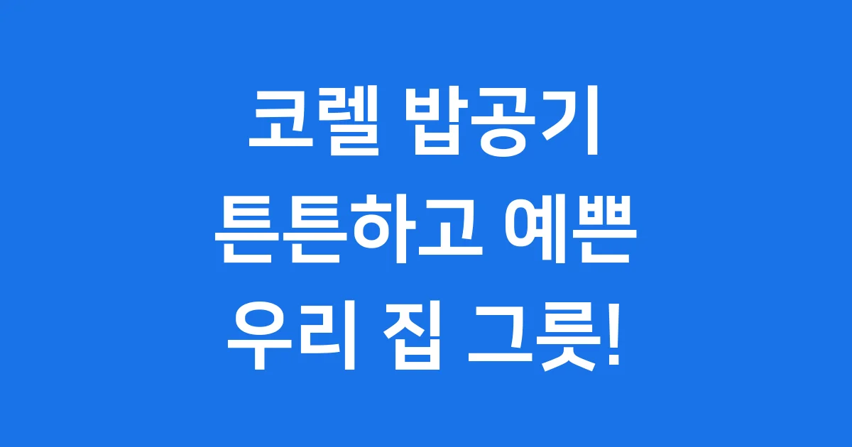 코렐 밥공기 특징 가격 구매처 사용법