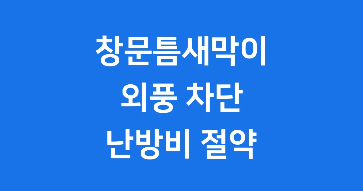 창문틈새막이 외풍차단 난방비 줄이는 법